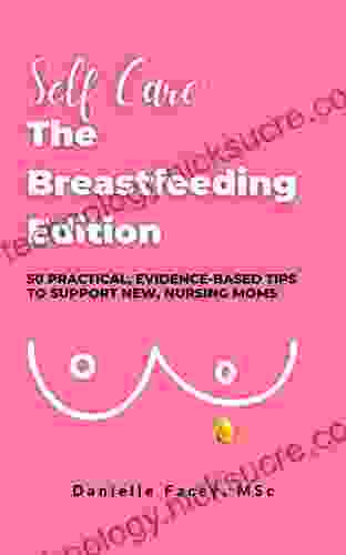 Self Care: The Breastfeeding Edition: 50 Practical Evidence Based Tips to Support New Nursing Moms