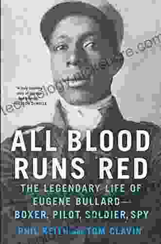 All Blood Runs Red: The Legendary Life Of Eugene Bullard Boxer Pilot Soldier Spy