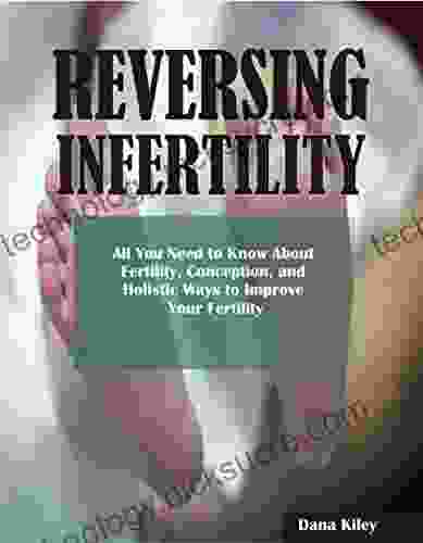 Reversing Infertility: All You Need to Know About Infertility Websites Conception and Holistic Ways to Improve Your Fertility Reasons for Infertility in Women Causes of Infertility in Men