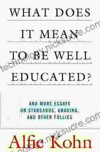 What Does It Mean To Be Well Educated?: And More Essays On Standards Grading And Other Follies