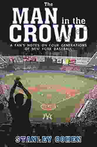 Man in the Crowd: A Fan s Notes on Four Generations of New York Baseball