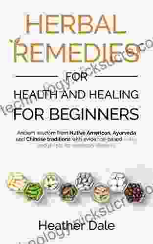 Herbal Remedies for Health and Healing For Beginners: Ancient wisdom from Native American Ayurveda and Chinese traditions with evidence based herbs and plants for common ailments