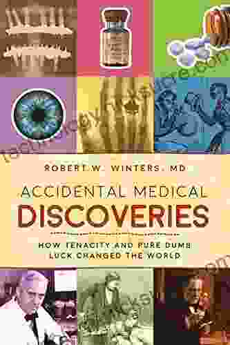 Accidental Medical Discoveries: How Tenacity And Pure Dumb Luck Changed The World