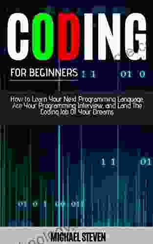CODING FOR BEGINNERS: How To Learn Your Next Programming Language Ace Your Programming Interview And Land The Coding Job Of Your Dreams