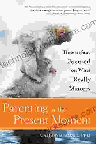 Parenting in the Present Moment: How to Stay Focused on What Really Matters