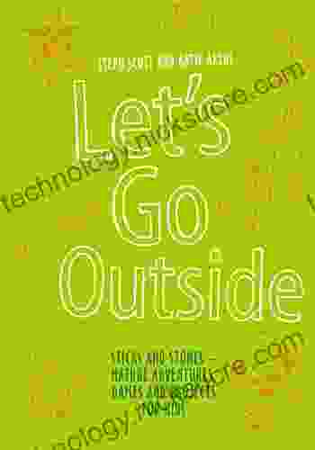 Let S Go Outside: Sticks And Stones Nature Adventures Games And Projects For Kids