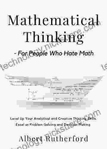 Mathematical Thinking For People Who Hate Math: Level Up Your Analytical And Creative Thinking Skills Excel At Problem Solving And Decision Making (Advanced Thinking Skills 2)