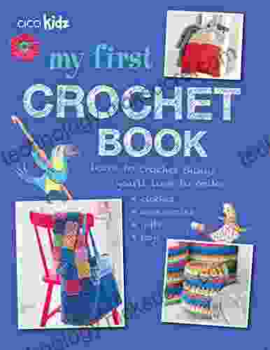 My First Crochet Book: 35 Fun And Easy Crochet Projects For Children Aged 7 Years +