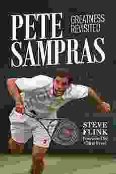 Pete Sampras: Greatness Revisited Steve Flink