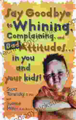 Say Goodbye to Whining Complaining and Bad Attitudes in You and Your Kids