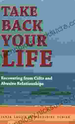 Take Back Your Life: Recovering From Cults And Abusive Relationships