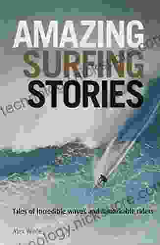 Amazing Surfing Stories: Tales Of Incredible Waves Remarkable Riders (Amazing Stories 4)