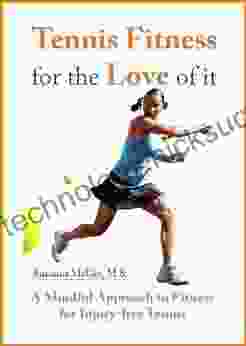 Tennis Fitness For The Love Of It: A Mindful Approach To Fitness For Injury Free Tennis