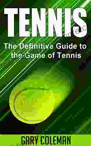 Tennis The Definitive Guide To The Game Of Tennis (Your Favorite Sports 3)