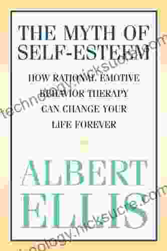 The Myth Of Self Esteem: How Rational Emotive Behavior Therapy Can Change Your Life Forever (Psychology)