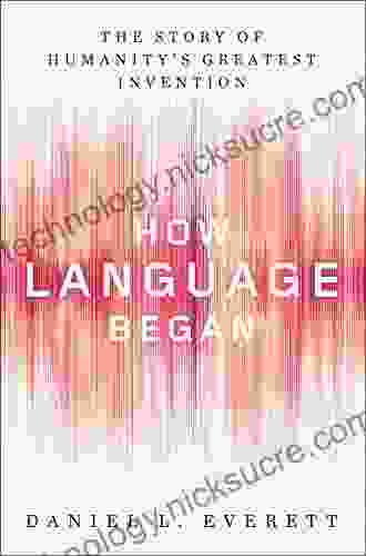 How Language Began: The Story Of Humanity S Greatest Invention