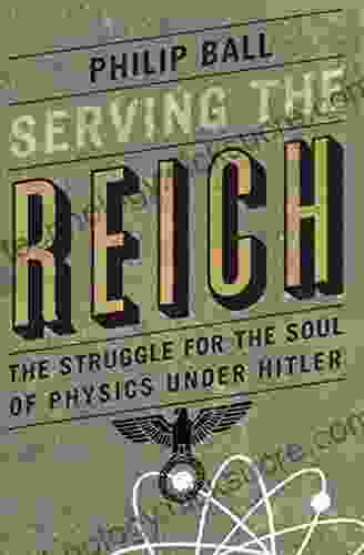 Serving The Reich: The Struggle For The Soul Of Physics Under Hitler