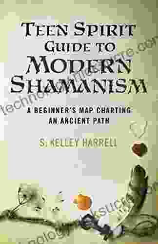 Teen Spirit Guide to Modern Shamanism: A Beginner s Map Charting an Ancient Path