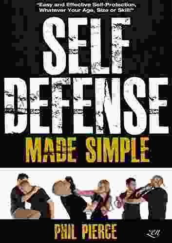 Self Defense Made Simple: Easy And Effective Self Protection Whatever Your Age Size Or Skill (Self Defense And Self Protection)