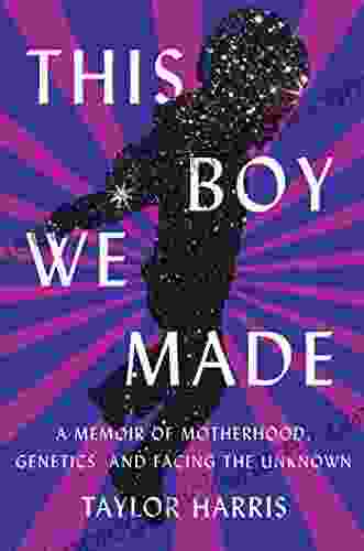 This Boy We Made: A Memoir Of Motherhood Genetics And Facing The Unknown