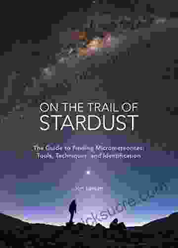 On The Trail Of Stardust: The Guide To Finding Micrometeorites: Tools Techniques And Identification