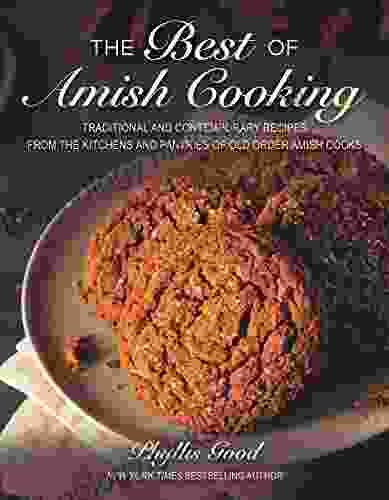 The Best Of Amish Cooking: Traditional And Contemporary Recipes From The Kitchens And Pantries Of Old Order Amish Cooks