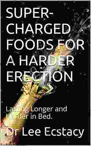 SUPER CHARGED FOODS FOR A HARDER ERECTION: Lasting Longer and Harder in Bed