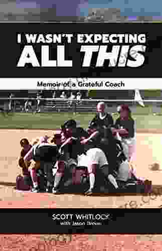 I Wasn t Expecting All This: Memoir of a Grateful Coach