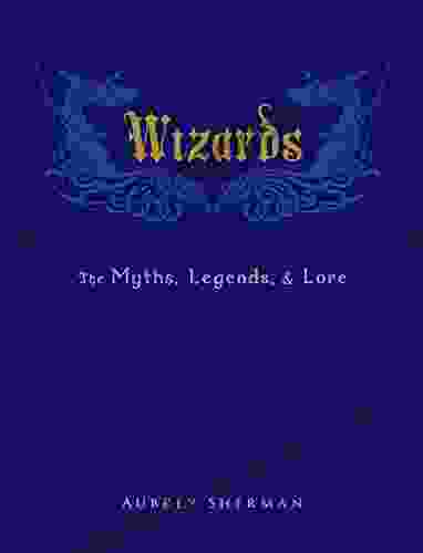 Wizards: The Myths Legends And Lore