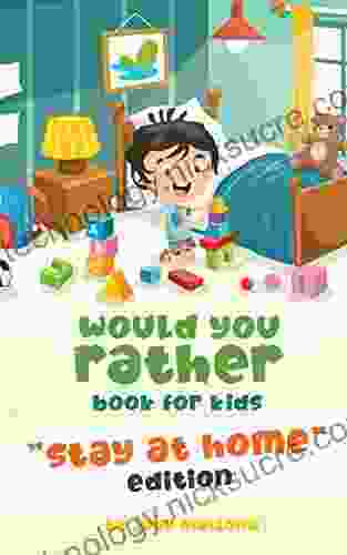 Would You Rather for Kids Stay at Home Edition: Home from School Scenarios Challenging Decisions and Funny Situations Fun Activity the Family Book) (Would You Rather Special Editions 1)